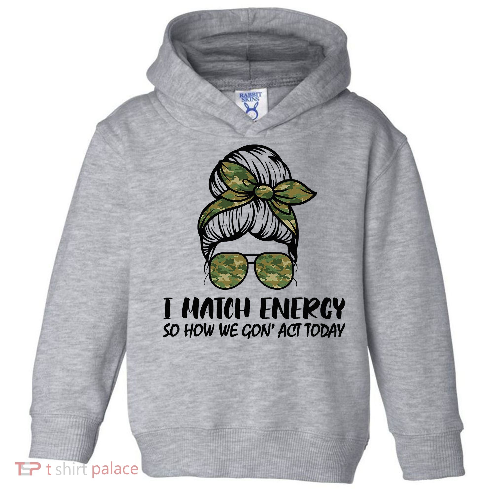 I Match Energy So How We Gone Act Today Funny Sarcasm Quotes Toddler Hoodie