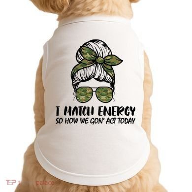 I Match Energy So How We Gone Act Today Funny Sarcasm Quotes Doggie Tank