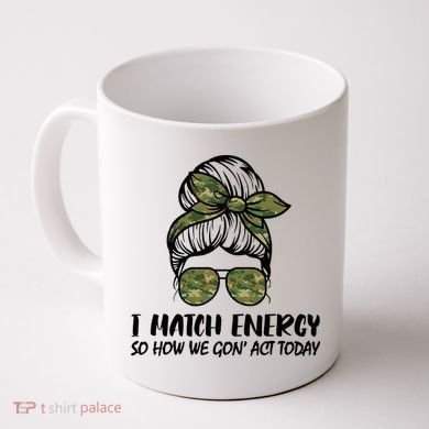 I Match Energy So How We Gone Act Today Funny Sarcasm Quotes Coffee Mug