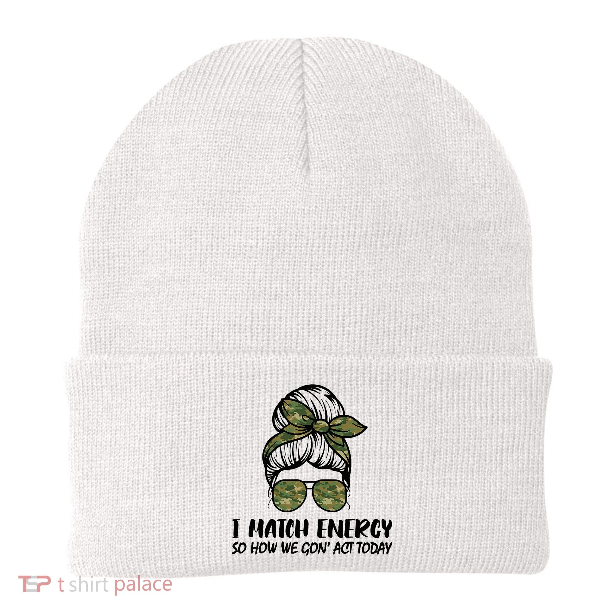 I Match Energy So How We Gone Act Today Funny Sarcasm Quotes Beanie