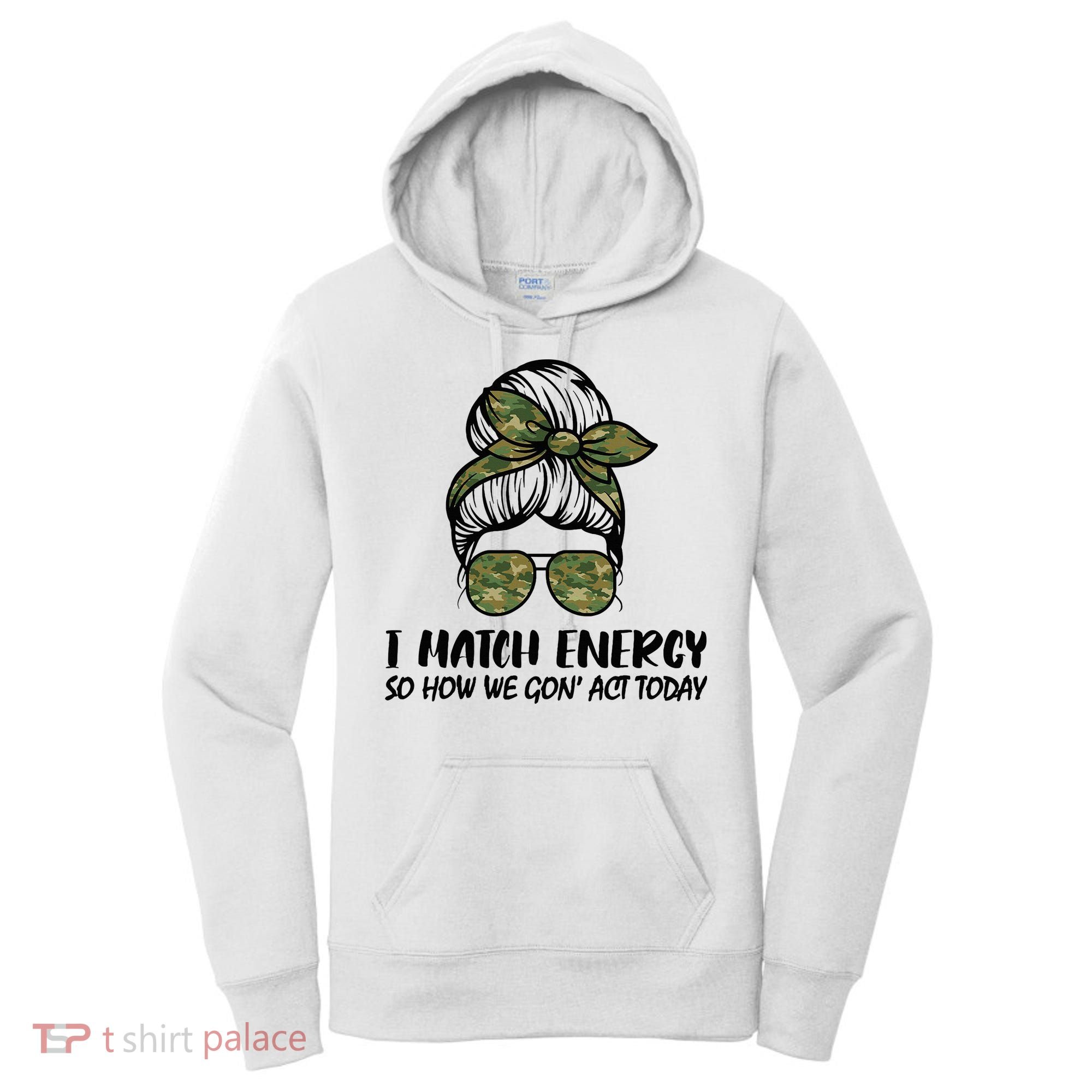 I Match Energy So How We Gone Act Today Funny Sarcasm Quotes Women's Hoodie