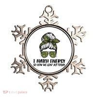 I Match Energy So How We Gone Act Today Funny Sarcasm Quotes Ornament thumb 0