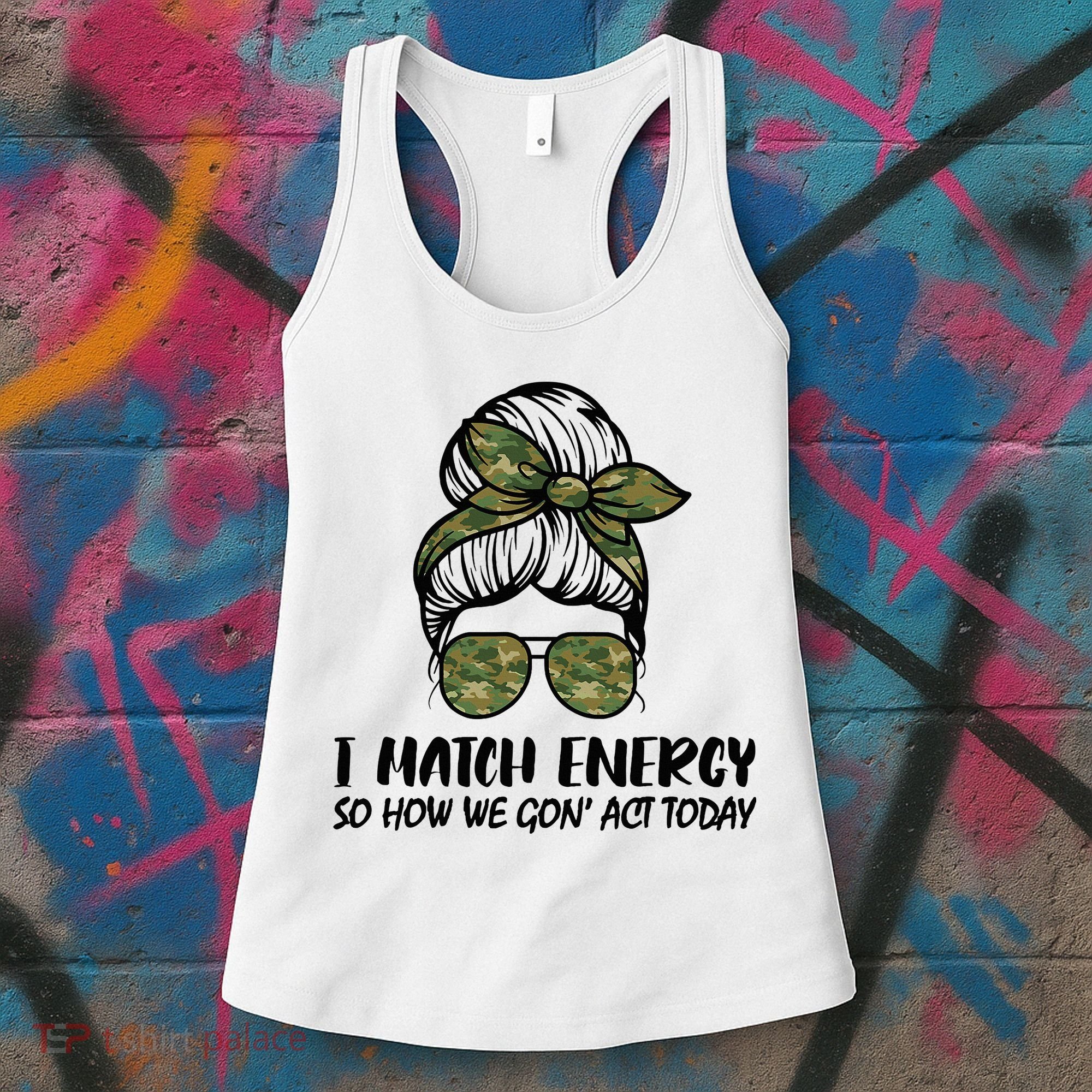 I Match Energy So How We Gone Act Today Funny Sarcasm Quotes Women's Tank Top