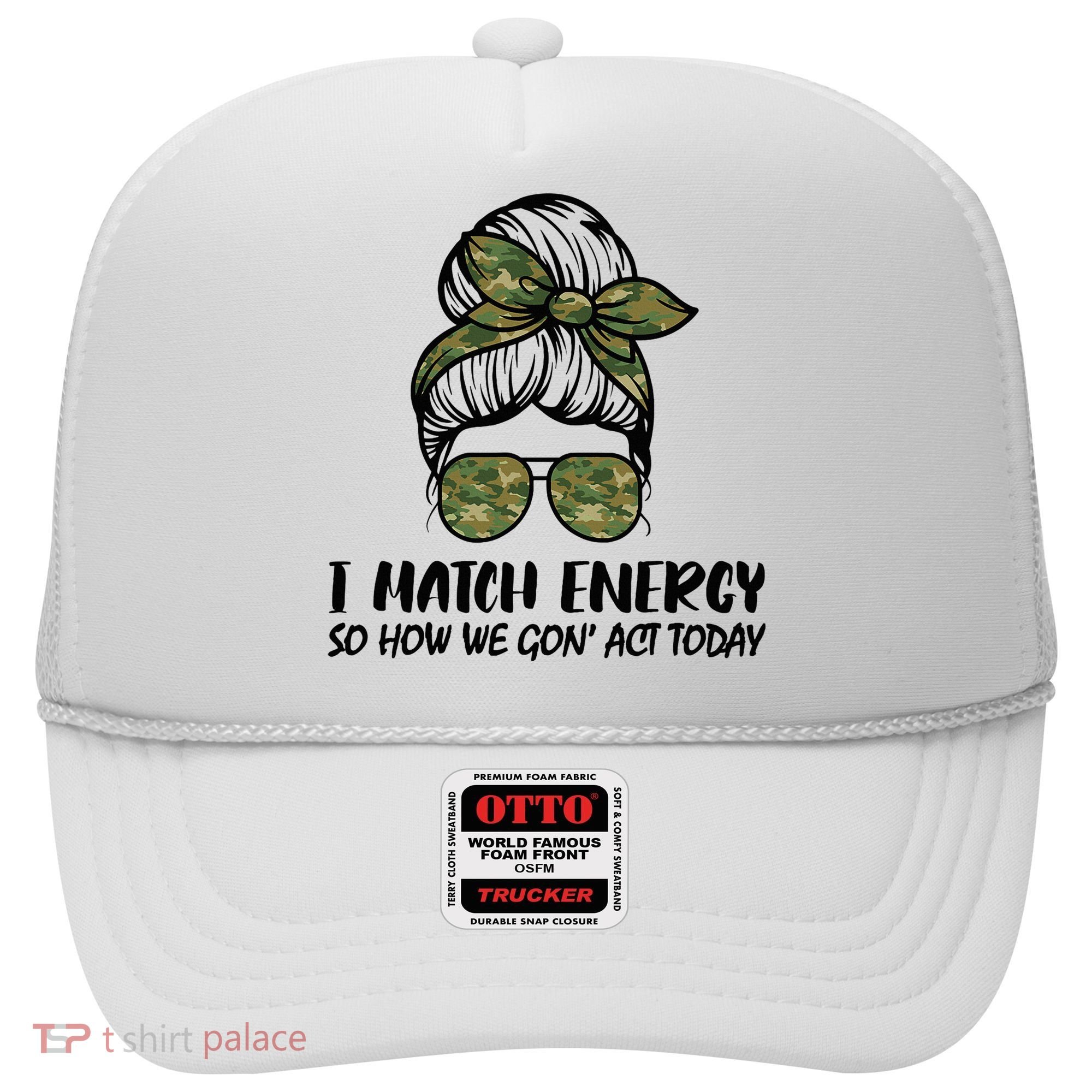I Match Energy So How We Gone Act Today Funny Sarcasm Quotes Hat