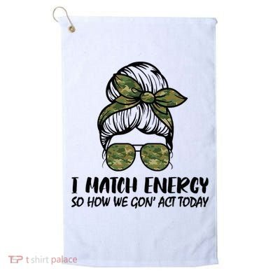 I Match Energy So How We Gone Act Today Funny Sarcasm Quotes Golf Towel