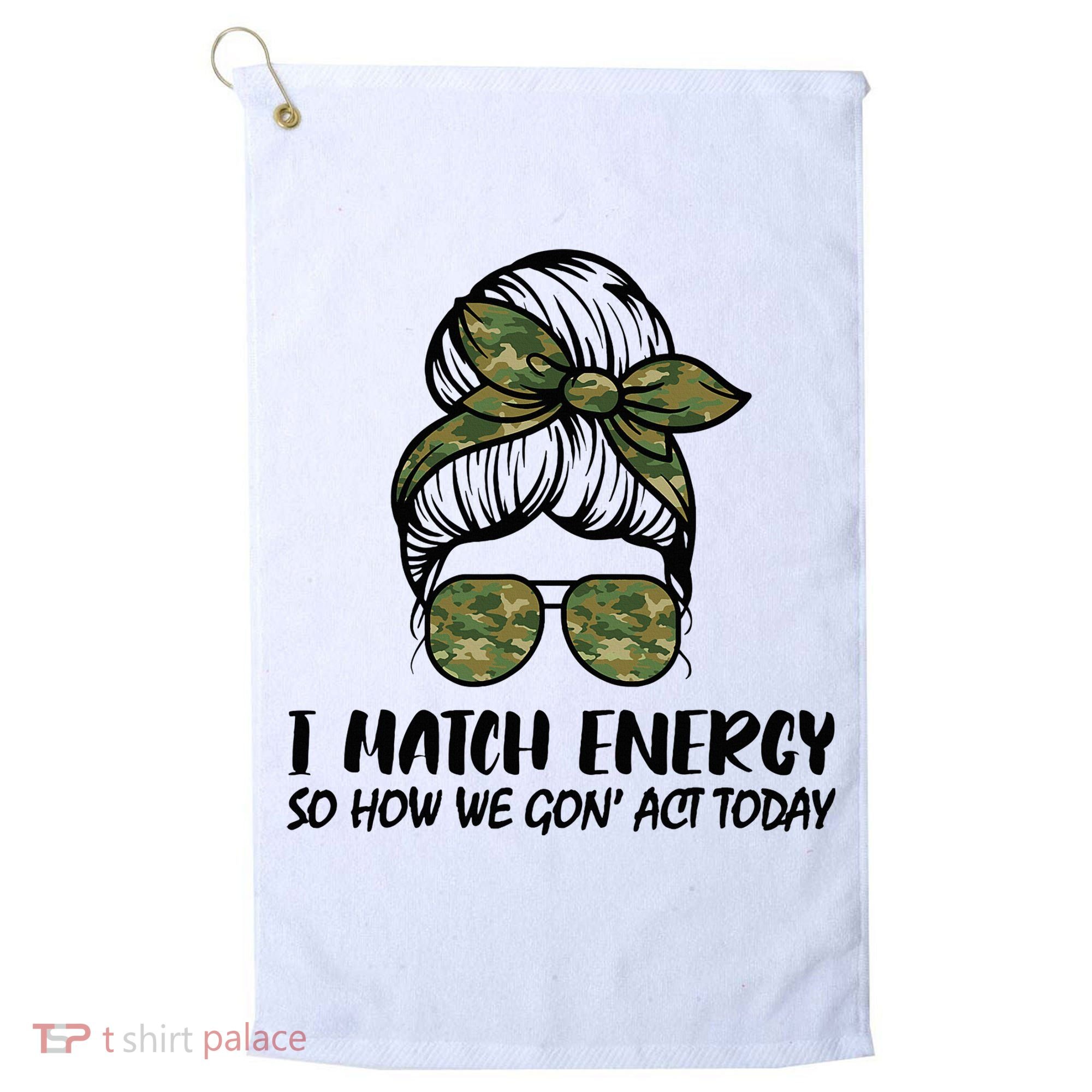I Match Energy So How We Gone Act Today Funny Sarcasm Quotes Golf Towel