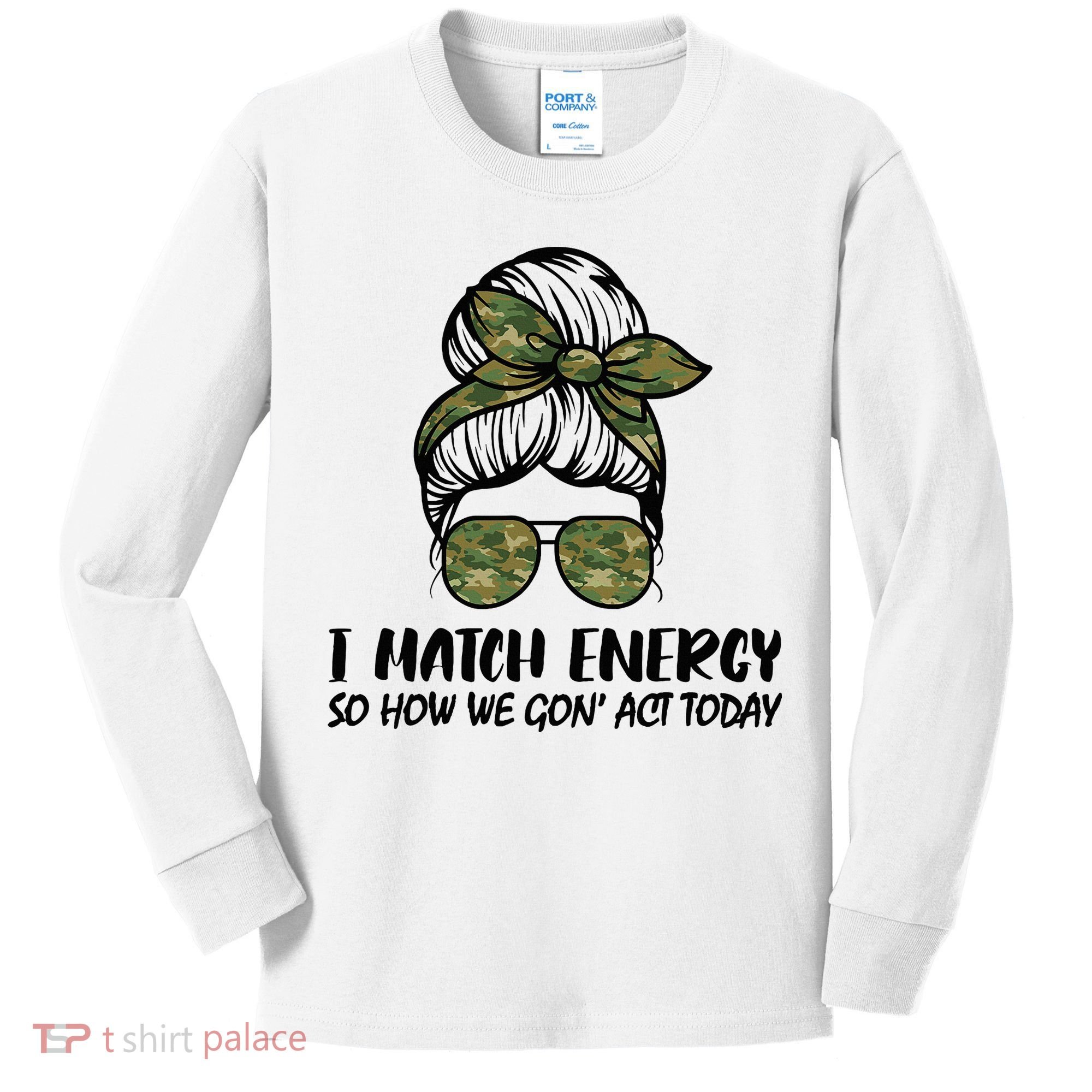 I Match Energy So How We Gone Act Today Funny Sarcasm Quotes Kids Long Sleeve Shirt