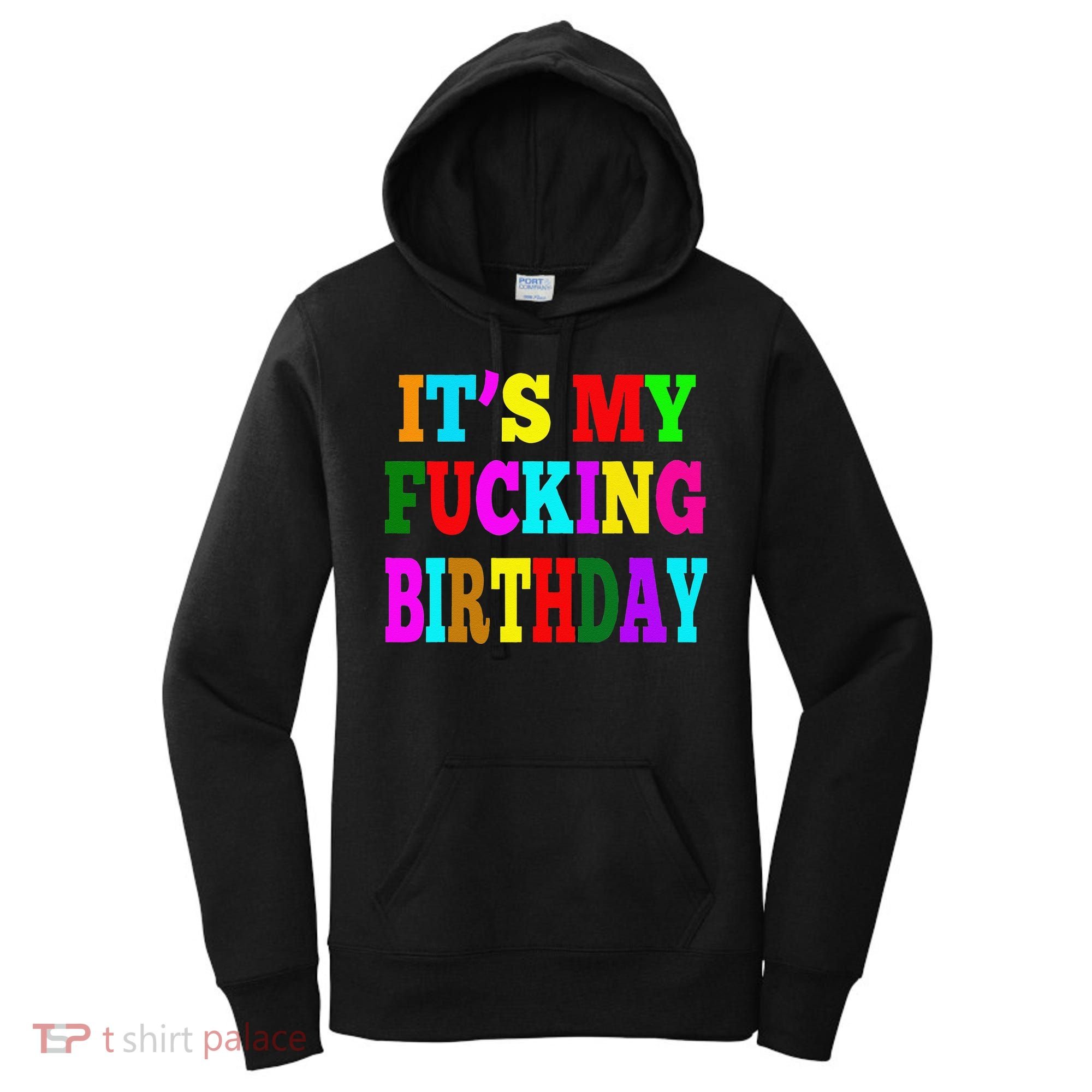 It's My Fucking Birthday Funny Happy Birthday Party HBD Gift Women's Hoodie
