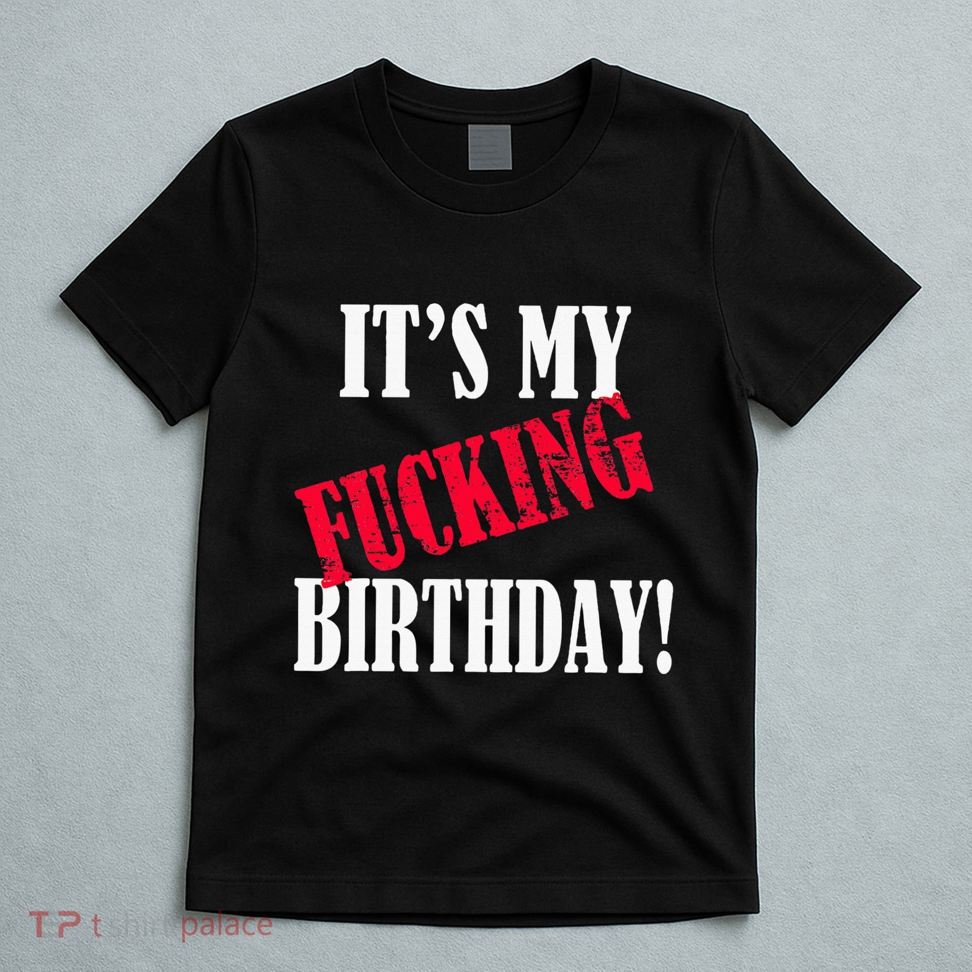 ItS My Fucking Birthday Funny Birthday Party Fuck Bday T-Shirt