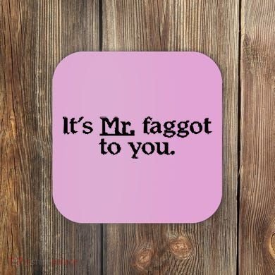 ItS Mr. Faggot To You Coaster