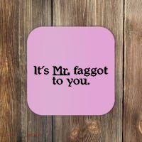 ItS Mr. Faggot To You Coaster thumb 0