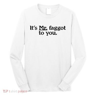 ItS Mr. Faggot To You Long Sleeve Shirt