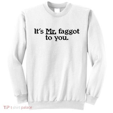 ItS Mr. Faggot To You Sweatshirt