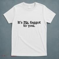 ItS Mr. Faggot To You T-Shirt thumb 5