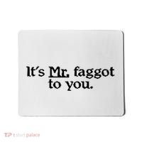 ItS Mr. Faggot To You Mousepad thumb 0