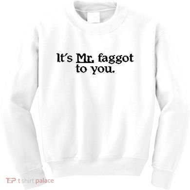 ItS Mr. Faggot To You Kids Sweatshirt