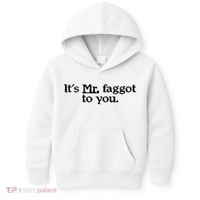 ItS Mr. Faggot To You Kids Hoodie