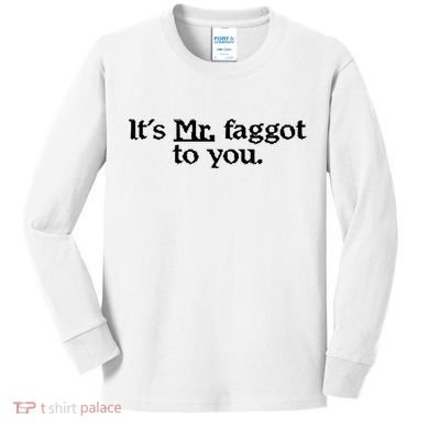 ItS Mr. Faggot To You Kids Long Sleeve Shirt