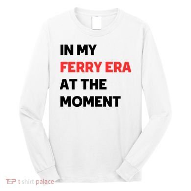 In My Ferry Era At The Moment Long Sleeve Shirt
