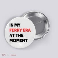 In My Ferry Era At The Moment Button thumb 0