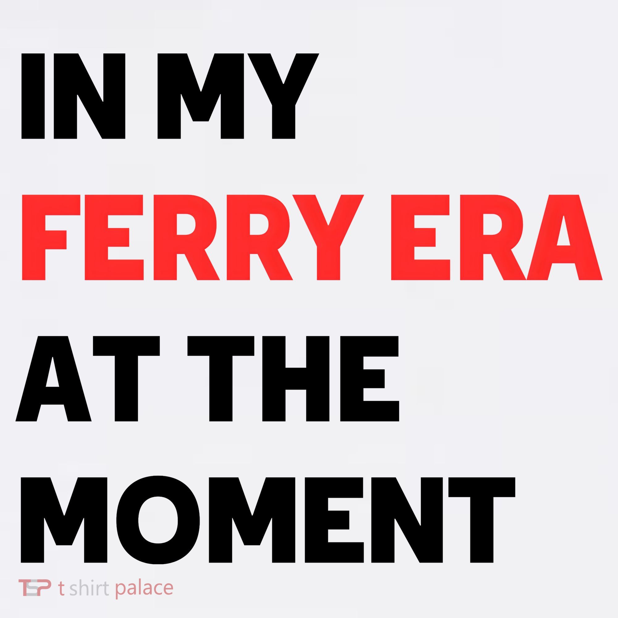 In My Ferry Era At The Moment Women's T-Shirt