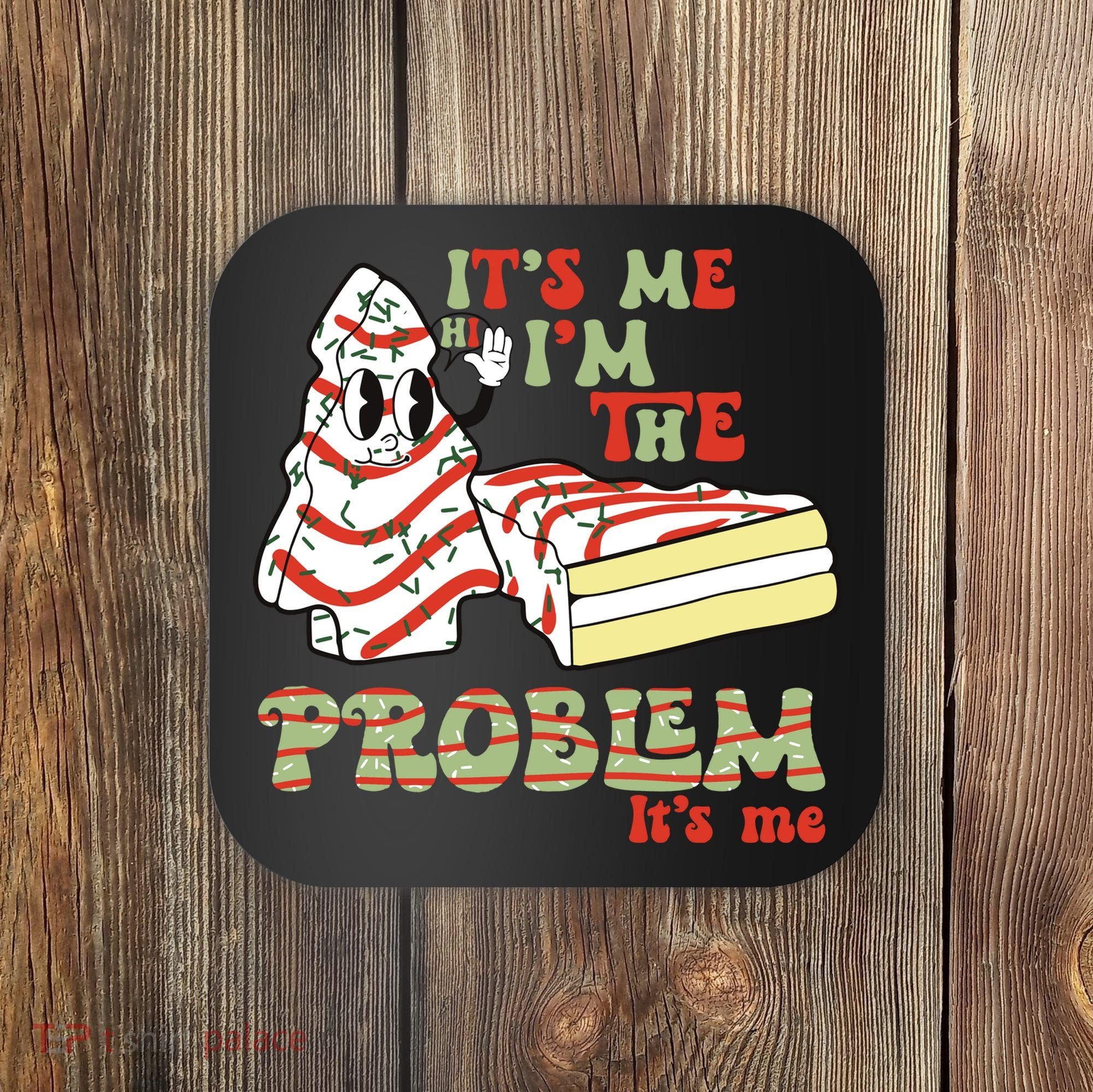 Its Me Hi Im The Problem Its Me Christmas Tree Cake Coaster