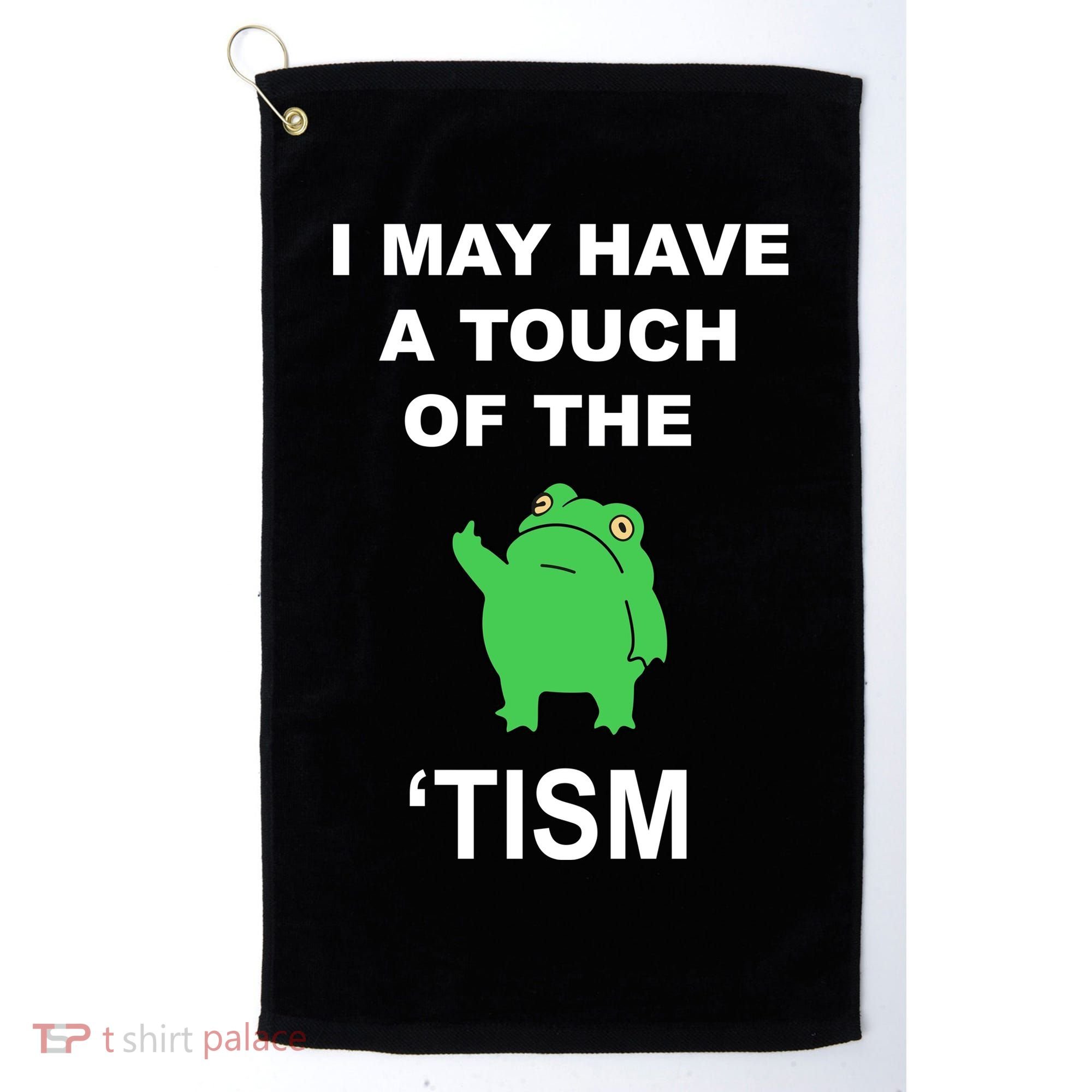 I May Have A Touch Of The Tism Frog Golf Towel