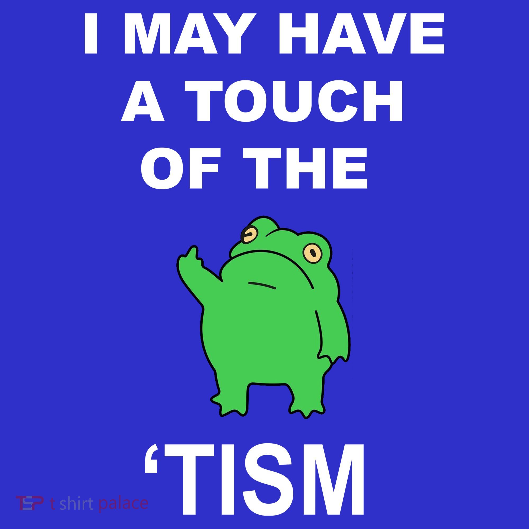 I May Have A Touch Of The Tism Frog T-Shirt