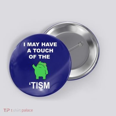 I May Have A Touch Of The Tism Frog Button