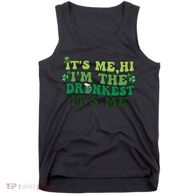 It's Me, Hi, I'm The Drunkest Funny Drinking St Patricks Day Tank Top
