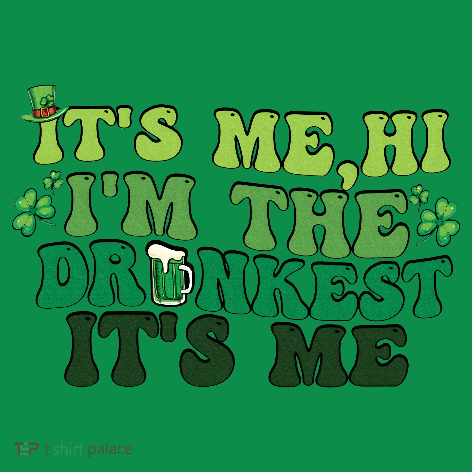 It's Me, Hi, I'm The Drunkest Funny Drinking St Patricks Day Women's T-Shirt