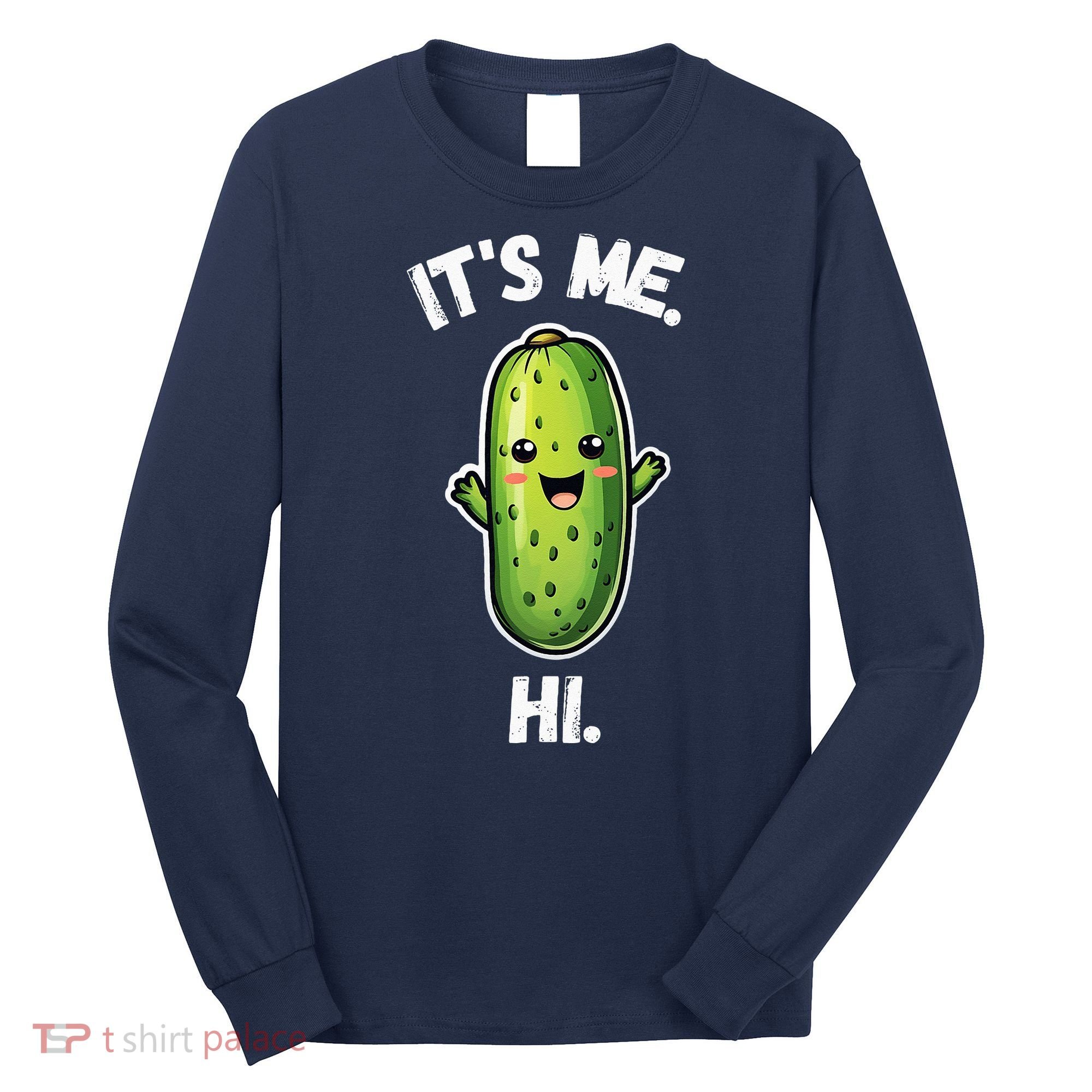 It's Me Hi I'm The Pickle Funny Pickles Lover Long Sleeve Shirt