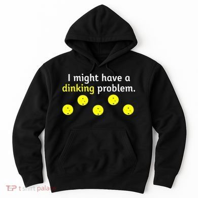 I Might Have A Dinking Problem Funny Pickleball Hoodie