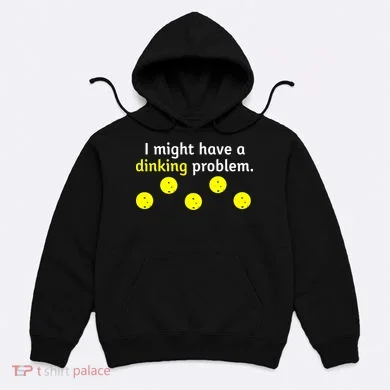 I Might Have A Dinking Problem Funny Pickleball Hoodie