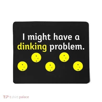 I Might Have A Dinking Problem Funny Pickleball Mousepad