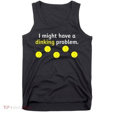 I Might Have A Dinking Problem Funny Pickleball Tank Top