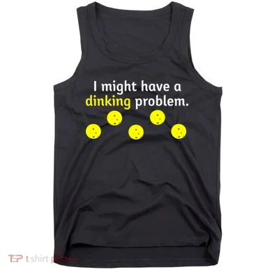 I Might Have A Dinking Problem Funny Pickleball Tank Top