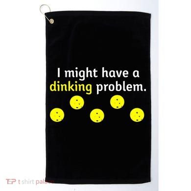 I Might Have A Dinking Problem Funny Pickleball Golf Towel
