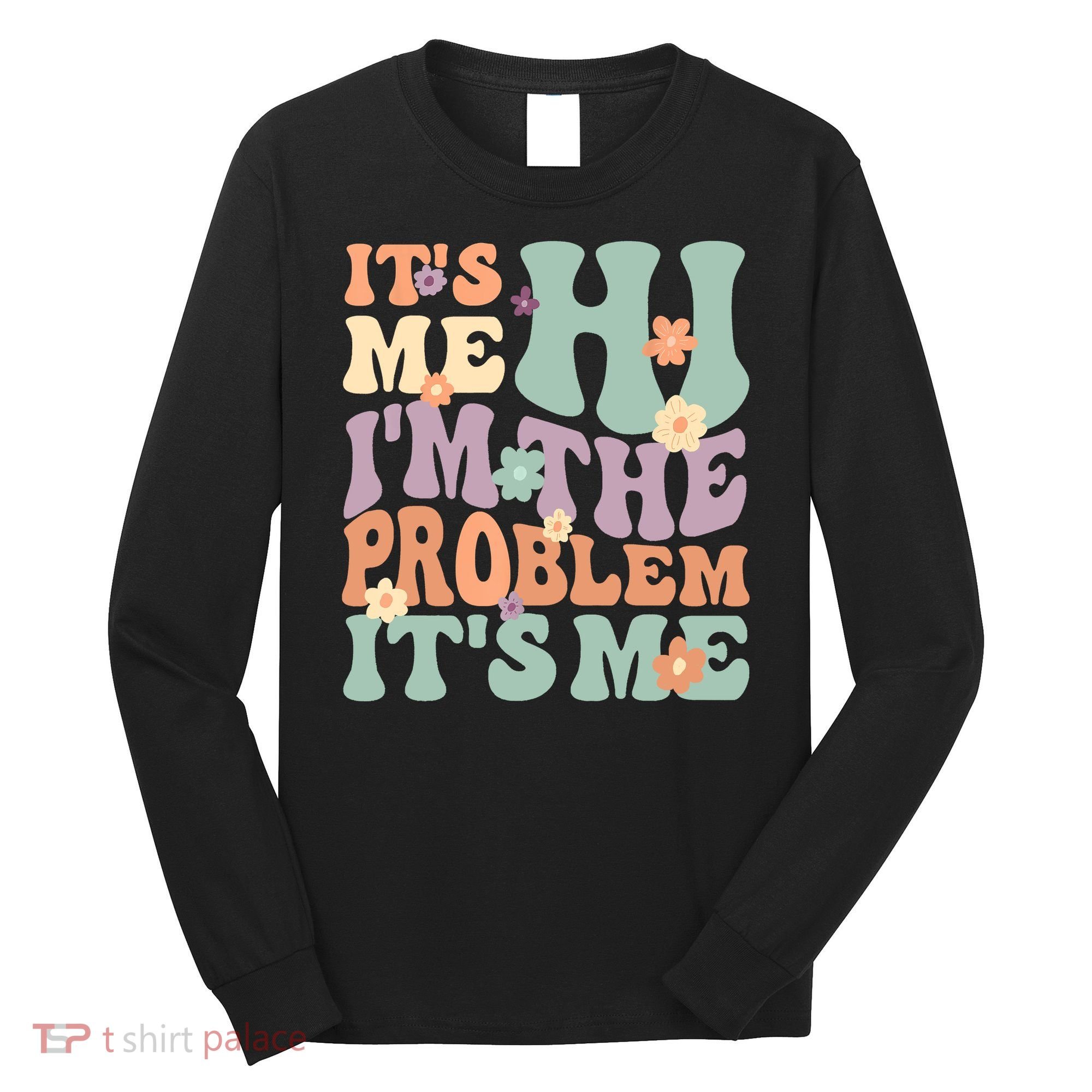 Its Me Hi I'm The Problem Its Me Long Sleeve Shirt