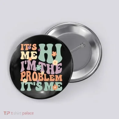 Its Me Hi I'm The Problem Its Me Button