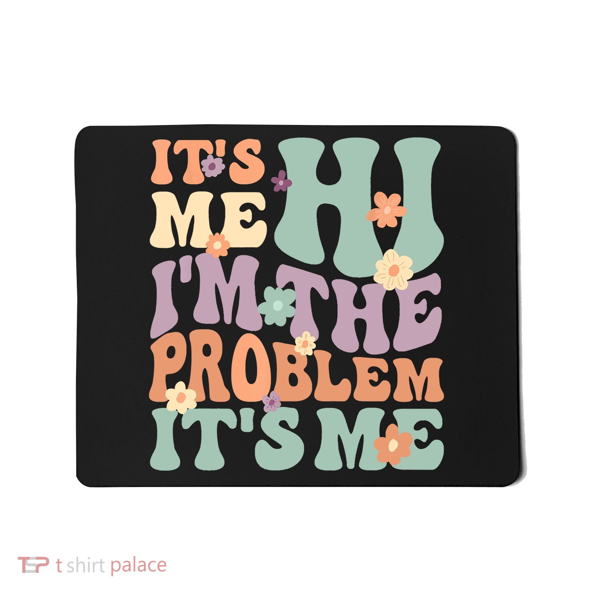 Its Me Hi I'm The Problem Its Me Mousepad