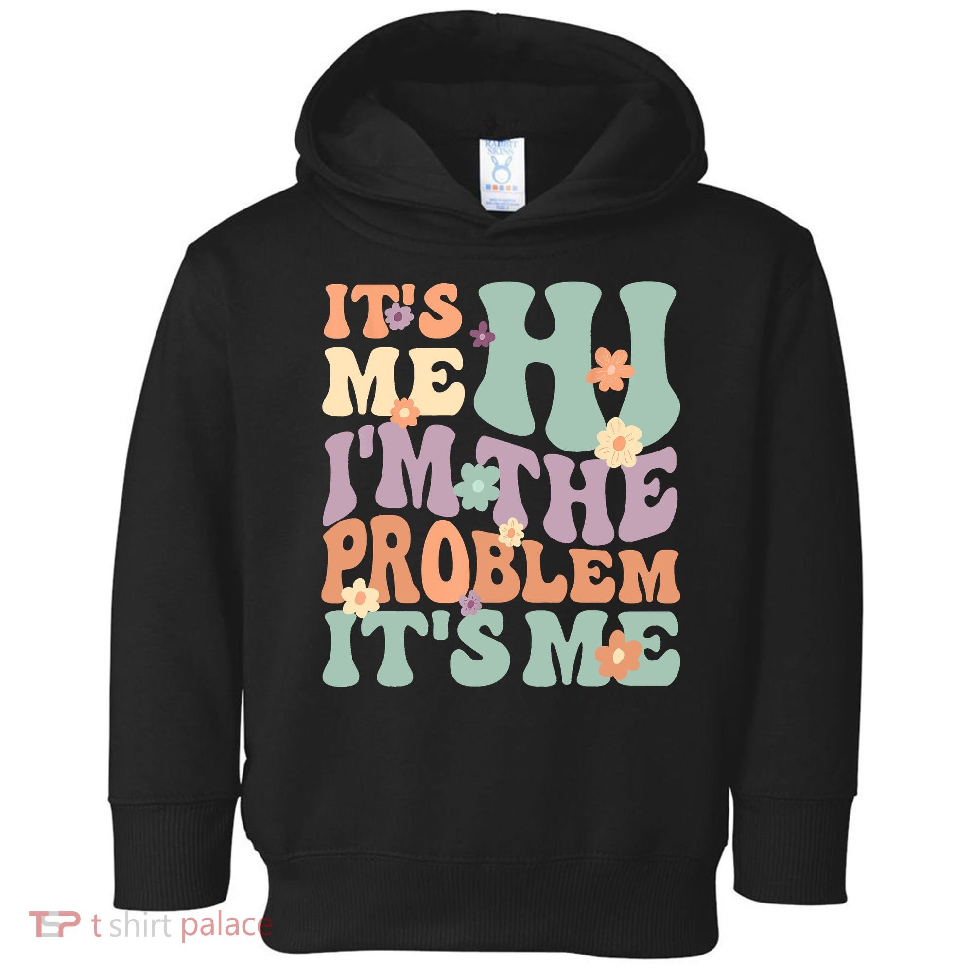 Its Me Hi I'm The Problem Its Me Toddler Hoodie
