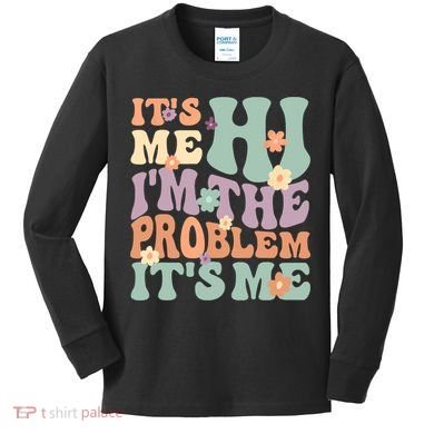 Its Me Hi I'm The Problem Its Me Kids Long Sleeve Shirt