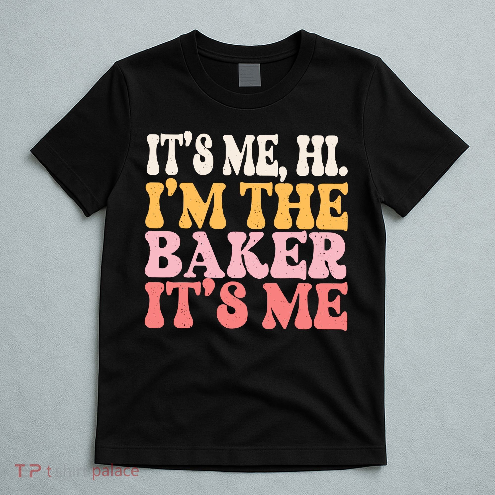 ItS Me Hi IM The Baker Cookie Baking Funny Woman Baker T-Shirt