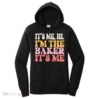 ItS Me Hi IM The Baker Cookie Baking Funny Woman Baker Women's Hoodie
