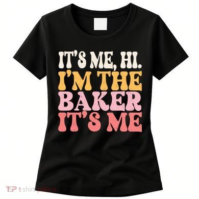 ItS Me Hi IM The Baker Cookie Baking Funny Woman Baker Women's T-Shirt