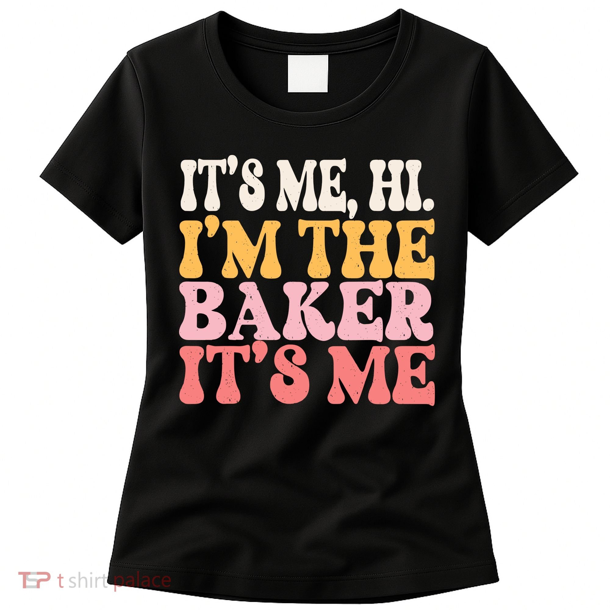 ItS Me Hi IM The Baker Cookie Baking Funny Woman Baker Women's T-Shirt