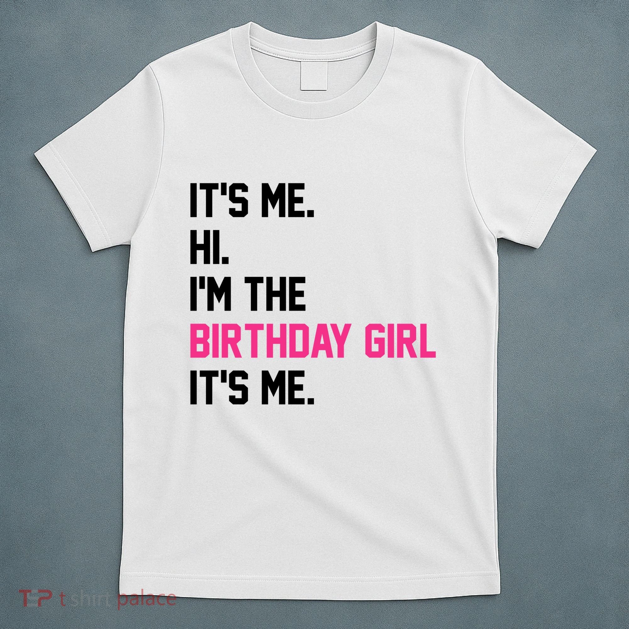 Its Me Hi Im The Brithday Girl Its Me Funny Gift T-Shirt