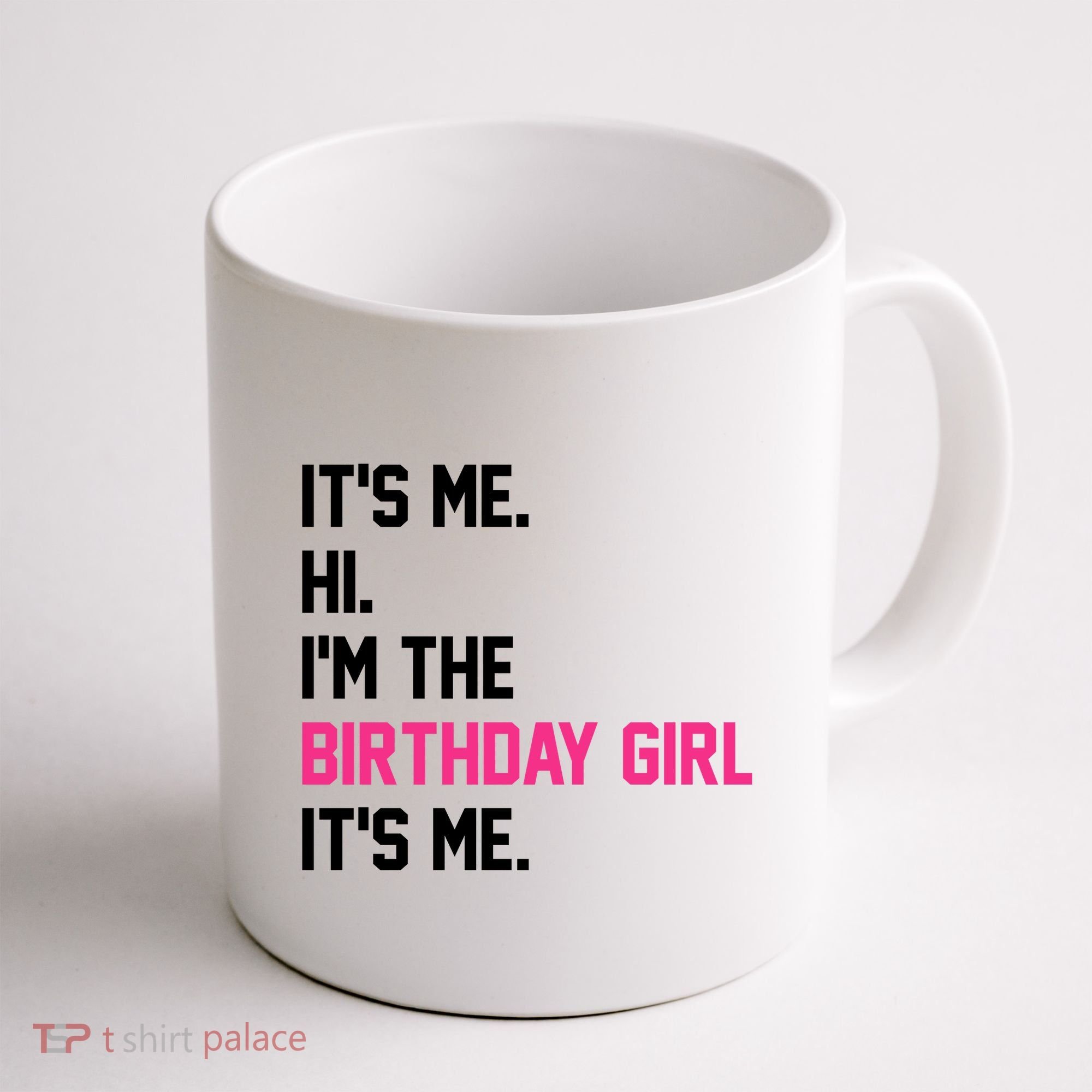 Its Me Hi Im The Brithday Girl Its Me Funny Gift Coffee Mug