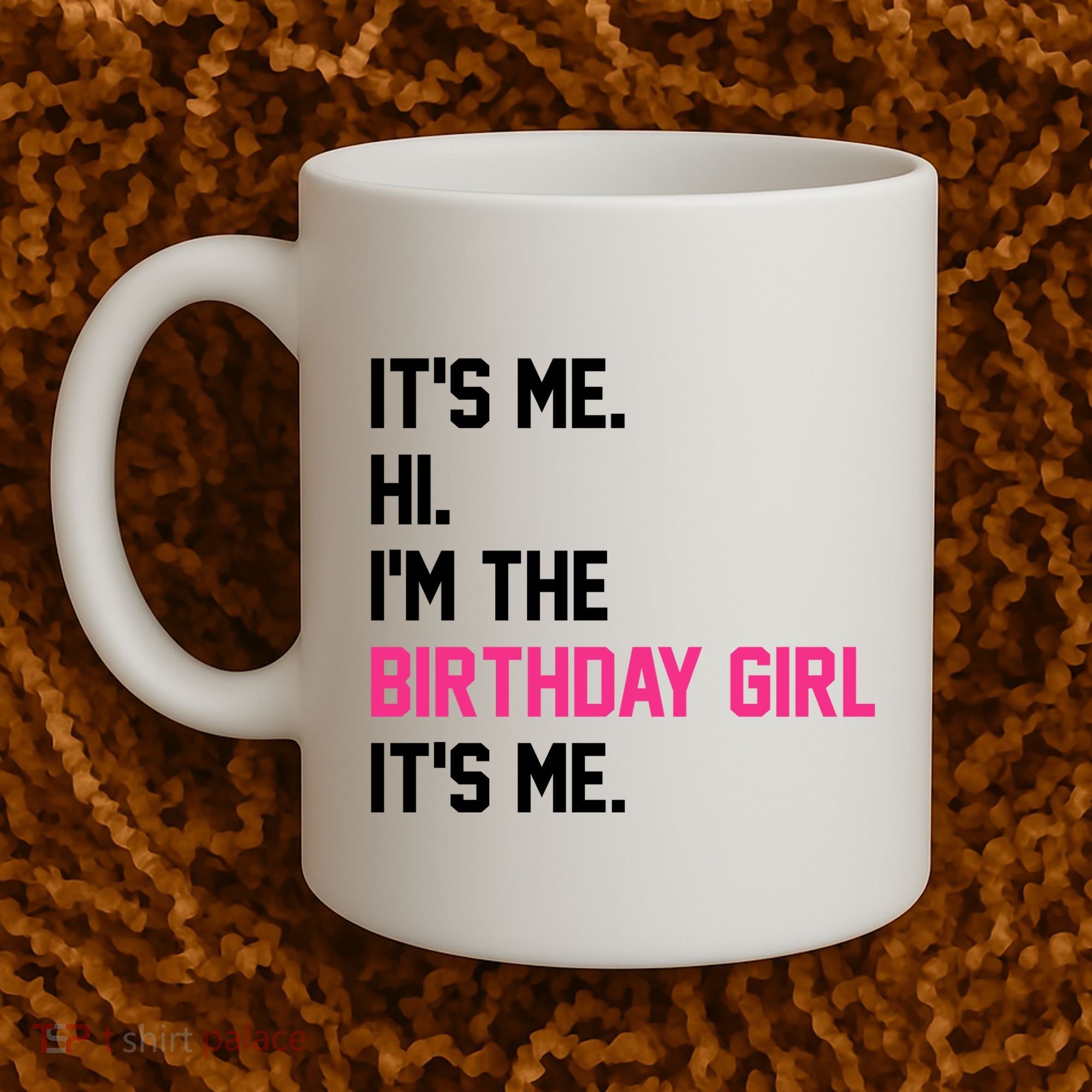 Its Me Hi Im The Brithday Girl Its Me Funny Gift Coffee Mug